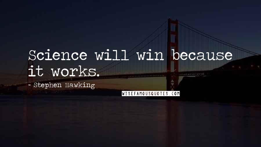 Stephen Hawking Quotes: Science will win because it works.