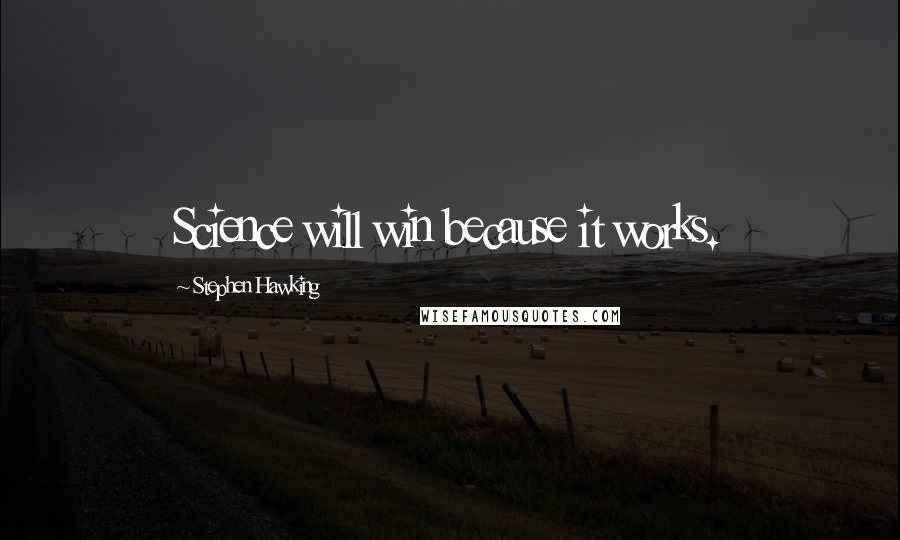 Stephen Hawking Quotes: Science will win because it works.