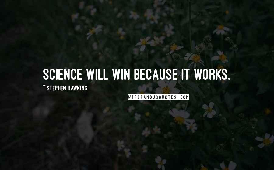 Stephen Hawking Quotes: Science will win because it works.