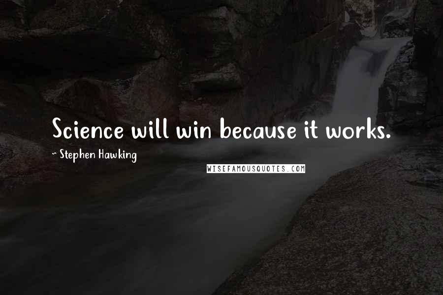 Stephen Hawking Quotes: Science will win because it works.