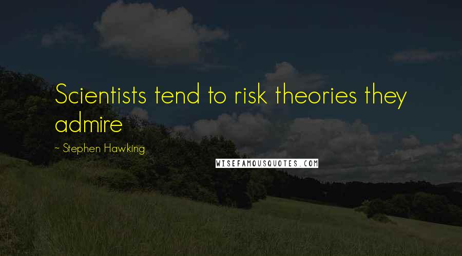 Stephen Hawking Quotes: Scientists tend to risk theories they admire