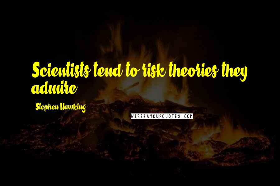 Stephen Hawking Quotes: Scientists tend to risk theories they admire