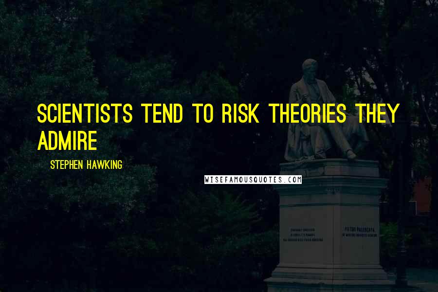 Stephen Hawking Quotes: Scientists tend to risk theories they admire