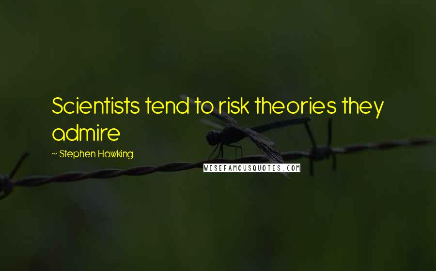 Stephen Hawking Quotes: Scientists tend to risk theories they admire