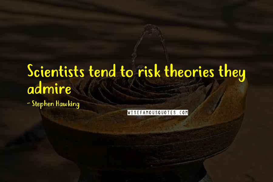 Stephen Hawking Quotes: Scientists tend to risk theories they admire