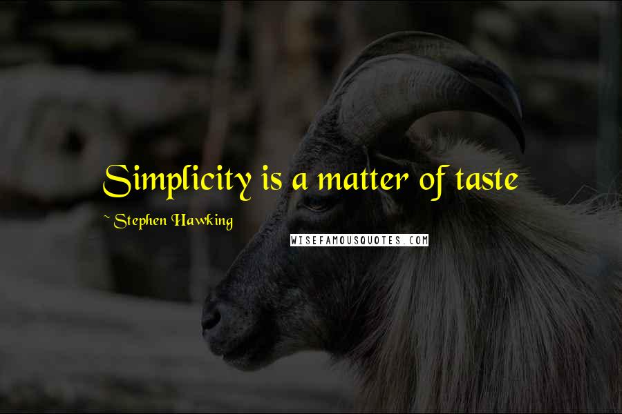 Stephen Hawking Quotes: Simplicity is a matter of taste