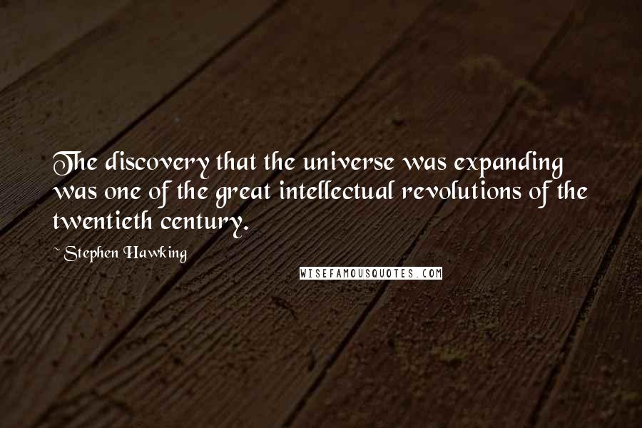 Stephen Hawking Quotes: The discovery that the universe was expanding was one of the great intellectual revolutions of the twentieth century.