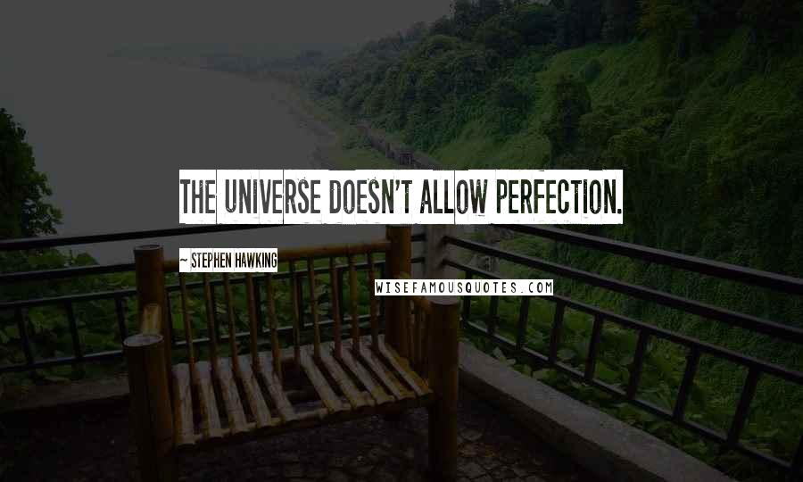 Stephen Hawking Quotes: The universe doesn't allow perfection.