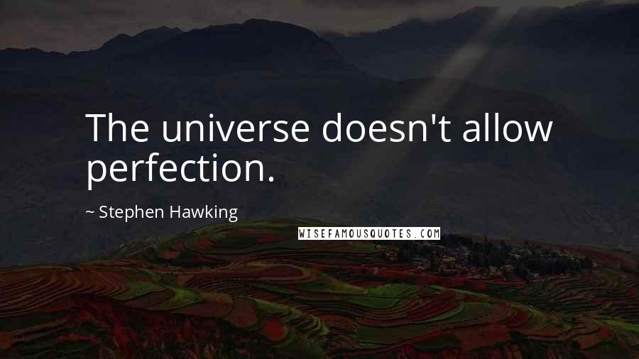 Stephen Hawking Quotes: The universe doesn't allow perfection.