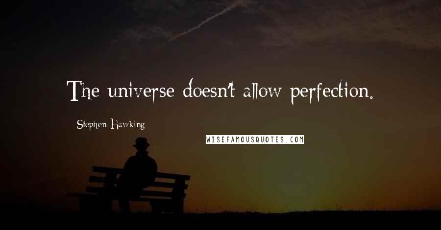 Stephen Hawking Quotes: The universe doesn't allow perfection.