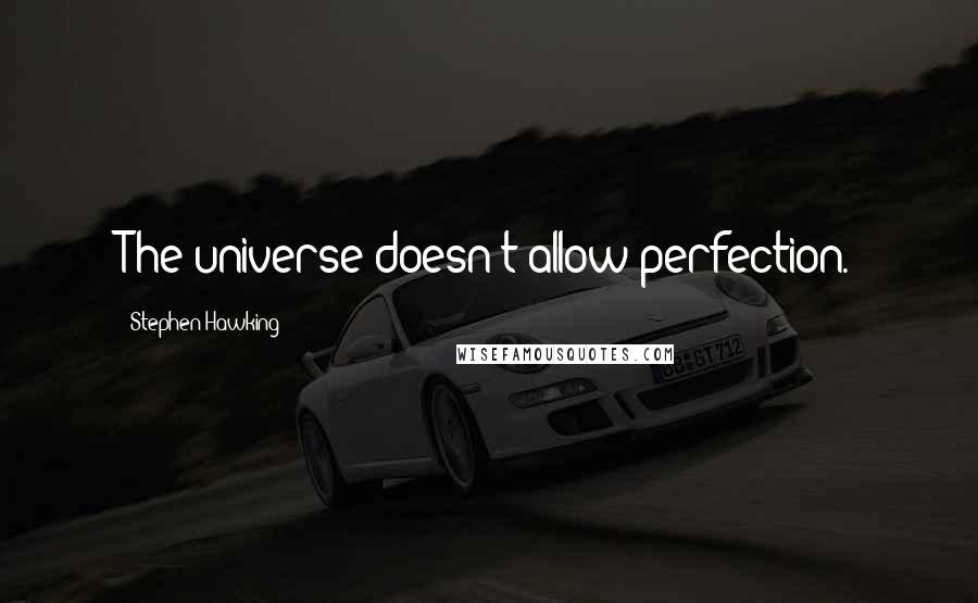 Stephen Hawking Quotes: The universe doesn't allow perfection.