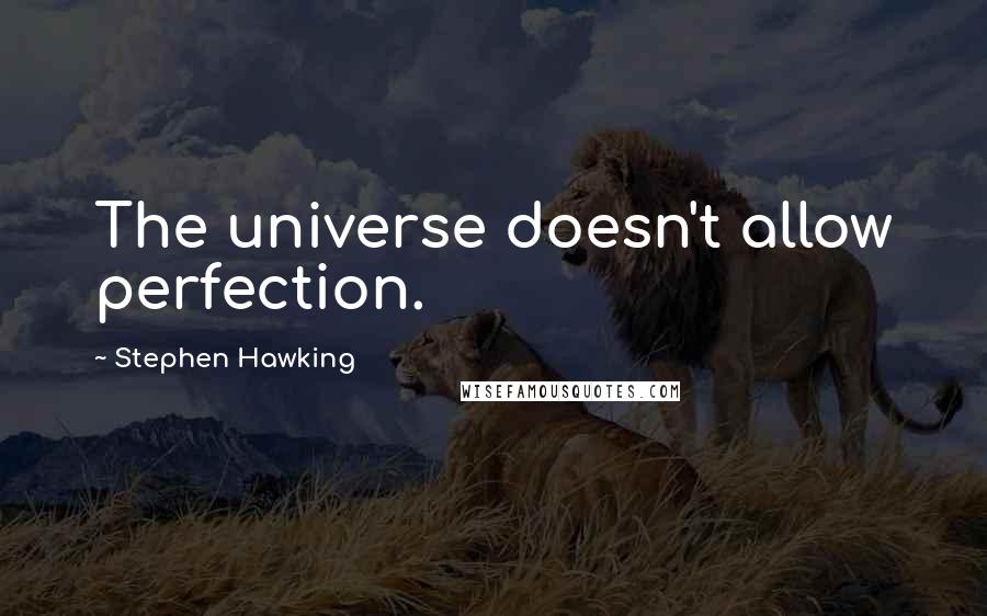 Stephen Hawking Quotes: The universe doesn't allow perfection.