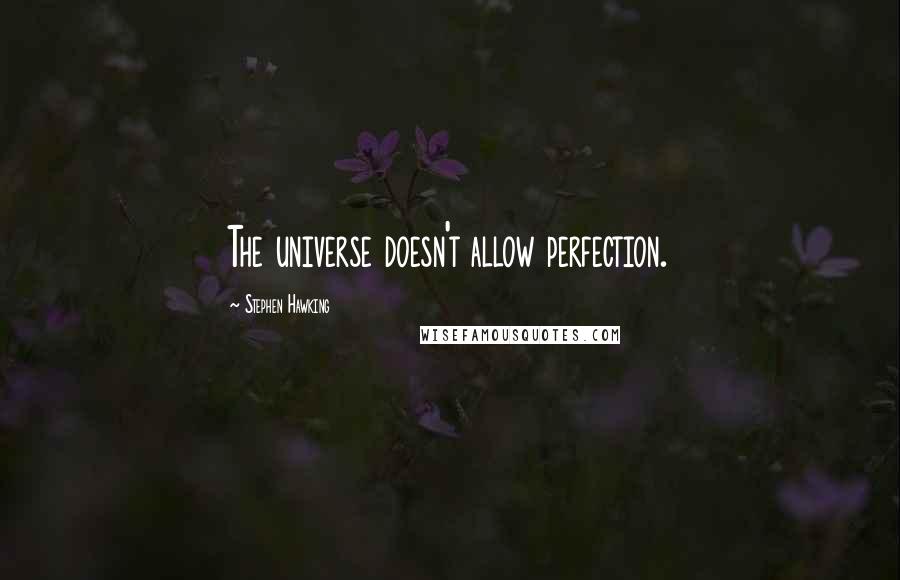 Stephen Hawking Quotes: The universe doesn't allow perfection.