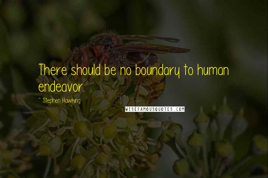 Stephen Hawking Quotes: There should be no boundary to human endeavor.