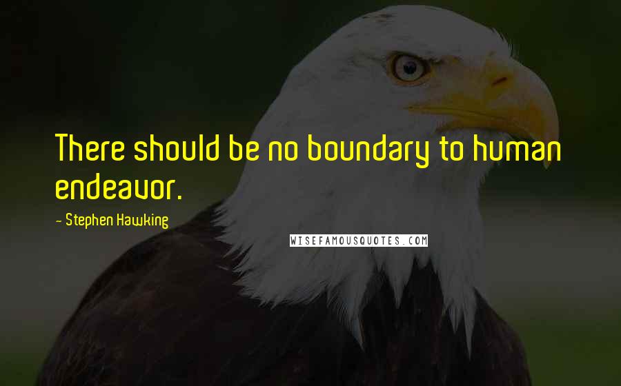 Stephen Hawking Quotes: There should be no boundary to human endeavor.