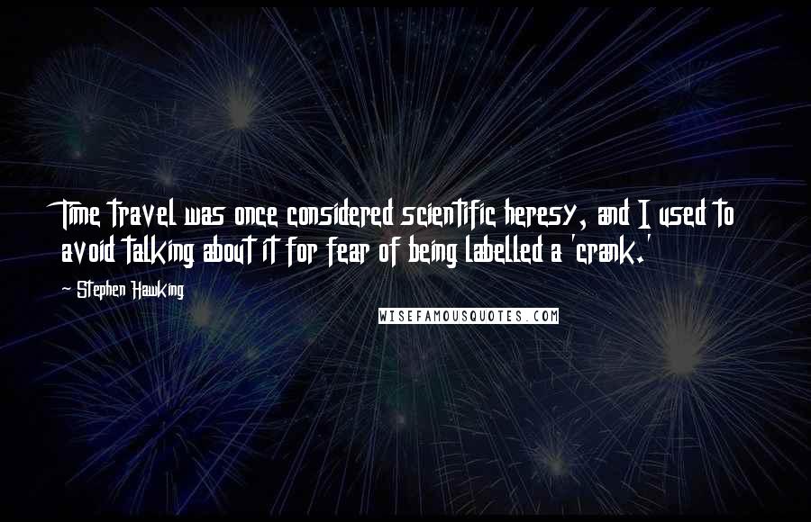 Stephen Hawking Quotes: Time travel was once considered scientific heresy, and I used to avoid talking about it for fear of being labelled a 'crank.'