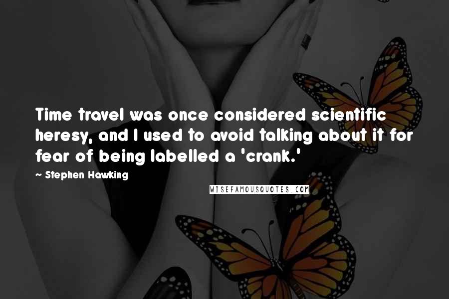 Stephen Hawking Quotes: Time travel was once considered scientific heresy, and I used to avoid talking about it for fear of being labelled a 'crank.'