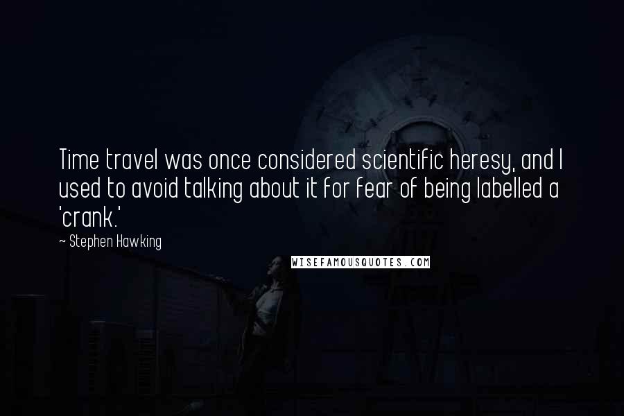 Stephen Hawking Quotes: Time travel was once considered scientific heresy, and I used to avoid talking about it for fear of being labelled a 'crank.'