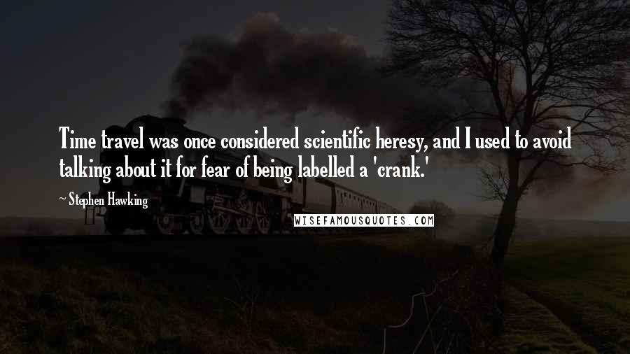 Stephen Hawking Quotes: Time travel was once considered scientific heresy, and I used to avoid talking about it for fear of being labelled a 'crank.'