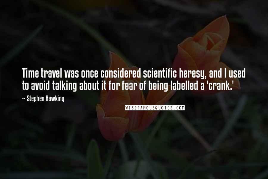 Stephen Hawking Quotes: Time travel was once considered scientific heresy, and I used to avoid talking about it for fear of being labelled a 'crank.'