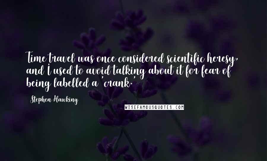 Stephen Hawking Quotes: Time travel was once considered scientific heresy, and I used to avoid talking about it for fear of being labelled a 'crank.'