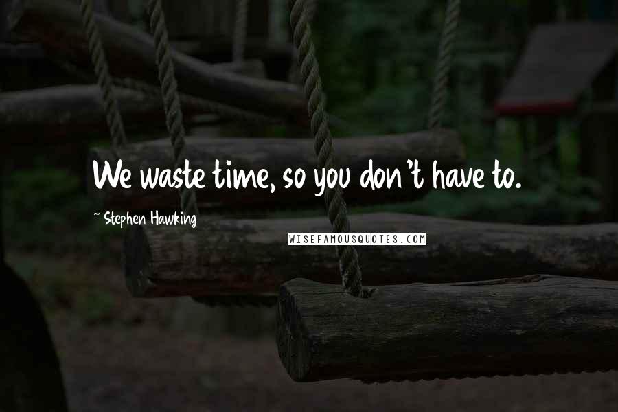 Stephen Hawking Quotes: We waste time, so you don't have to.