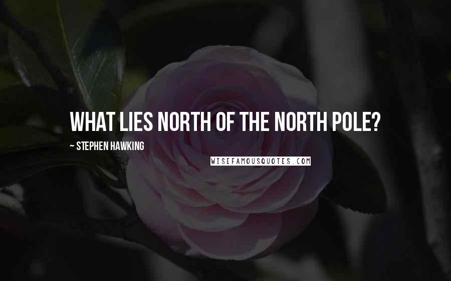 Stephen Hawking Quotes: What lies north of the North Pole?