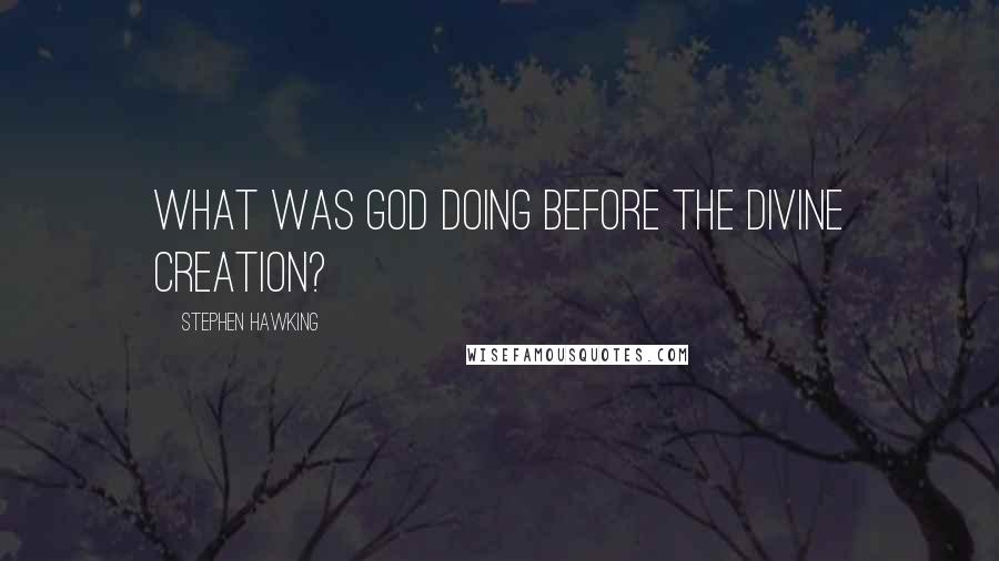 Stephen Hawking Quotes: What was God doing before the divine creation?
