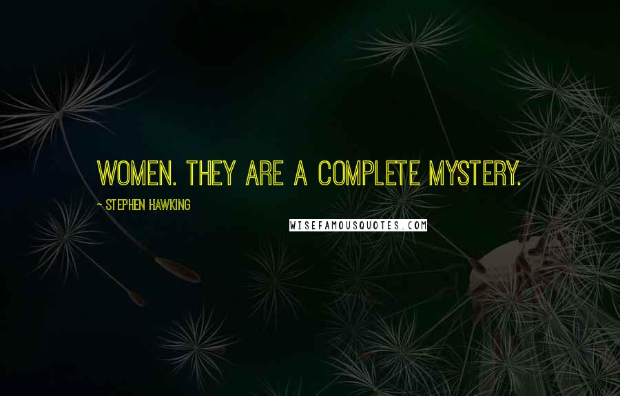 Stephen Hawking Quotes: Women. They are a complete mystery.