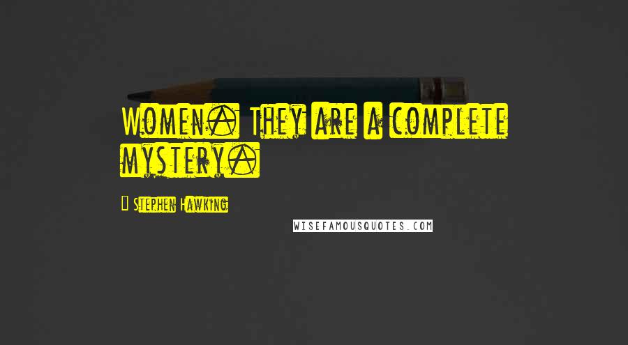 Stephen Hawking Quotes: Women. They are a complete mystery.