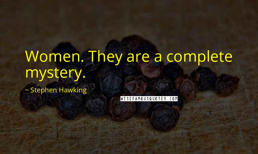 Stephen Hawking Quotes: Women. They are a complete mystery.