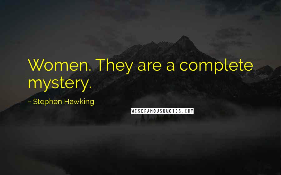 Stephen Hawking Quotes: Women. They are a complete mystery.