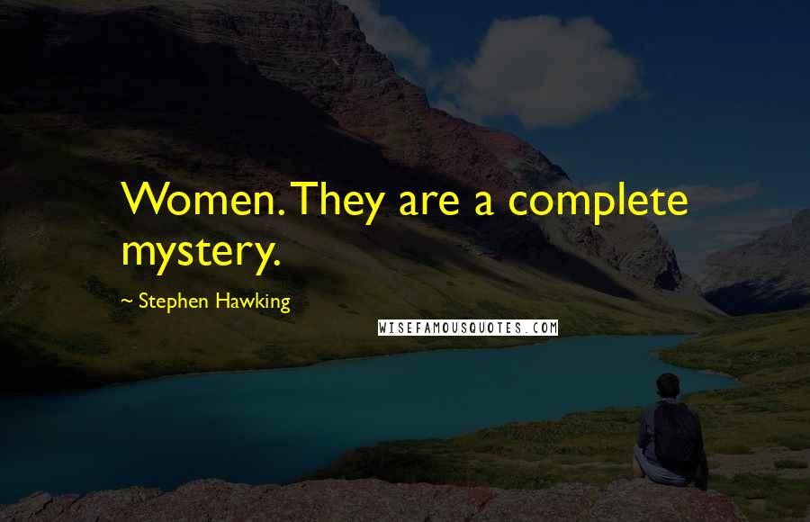 Stephen Hawking Quotes: Women. They are a complete mystery.