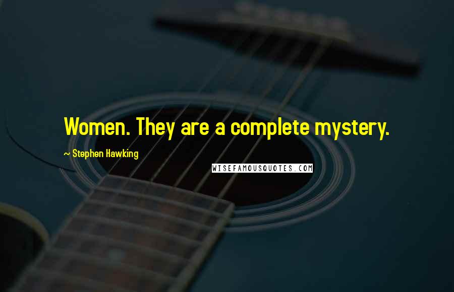 Stephen Hawking Quotes: Women. They are a complete mystery.