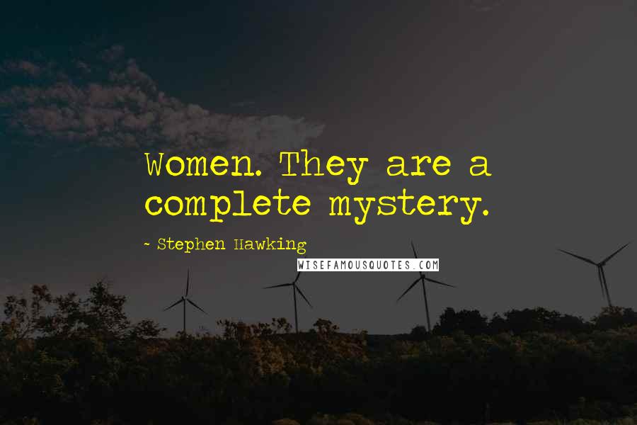 Stephen Hawking Quotes: Women. They are a complete mystery.