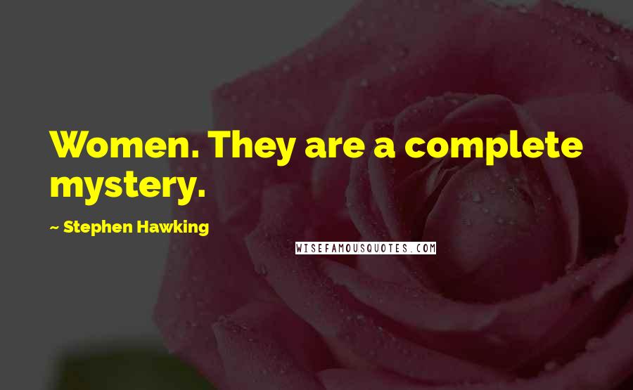 Stephen Hawking Quotes: Women. They are a complete mystery.