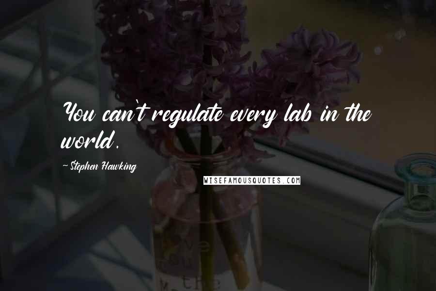 Stephen Hawking Quotes: You can't regulate every lab in the world.