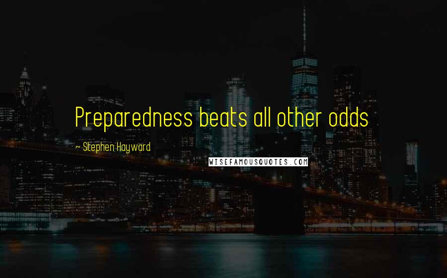 Stephen Hayward Quotes: Preparedness beats all other odds