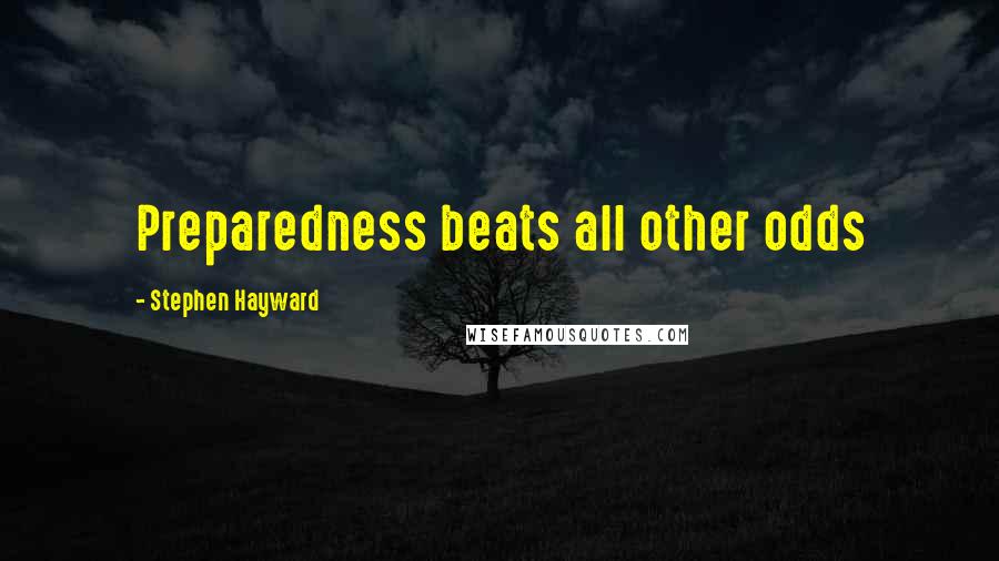 Stephen Hayward Quotes: Preparedness beats all other odds