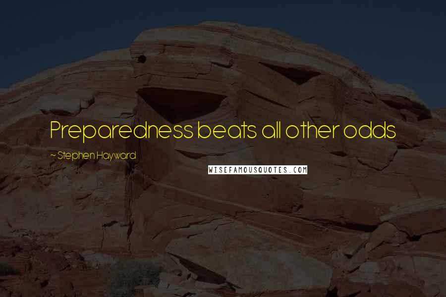 Stephen Hayward Quotes: Preparedness beats all other odds