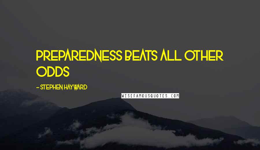 Stephen Hayward Quotes: Preparedness beats all other odds