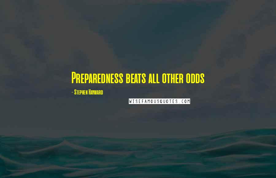 Stephen Hayward Quotes: Preparedness beats all other odds