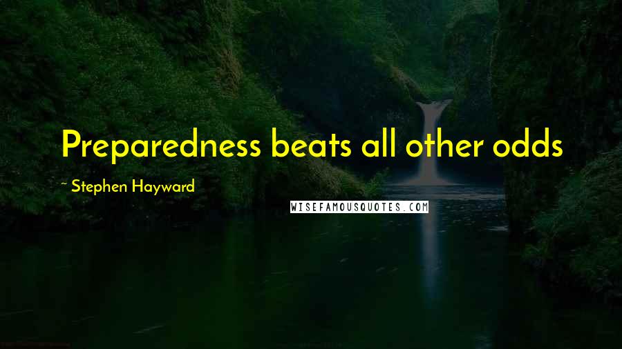 Stephen Hayward Quotes: Preparedness beats all other odds