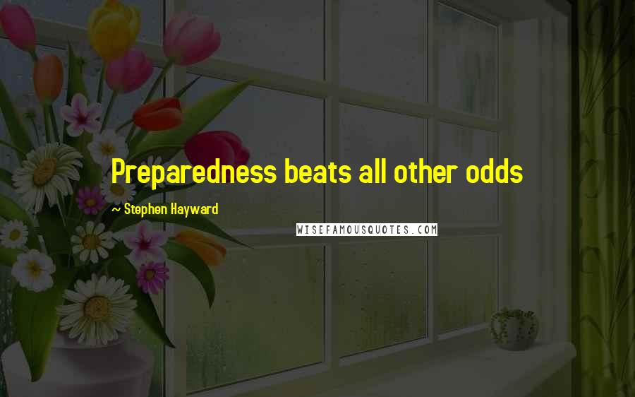 Stephen Hayward Quotes: Preparedness beats all other odds