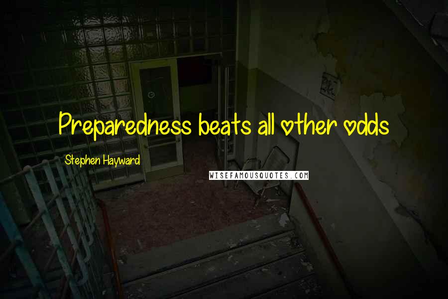 Stephen Hayward Quotes: Preparedness beats all other odds