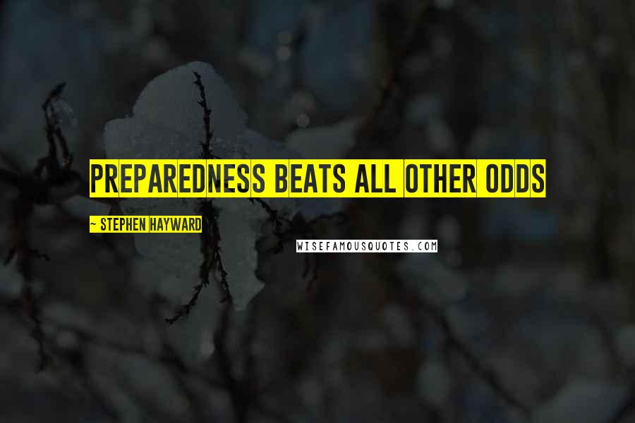 Stephen Hayward Quotes: Preparedness beats all other odds