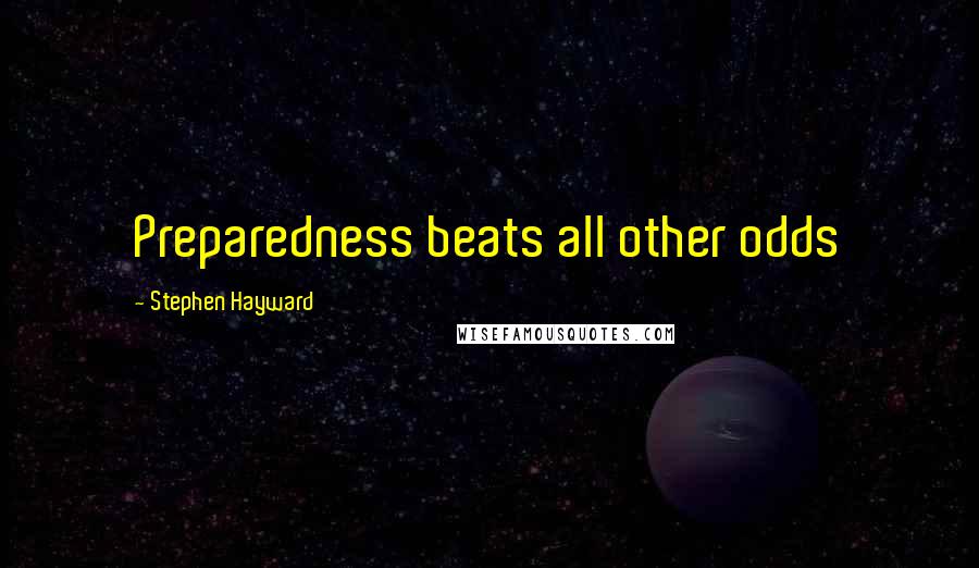 Stephen Hayward Quotes: Preparedness beats all other odds