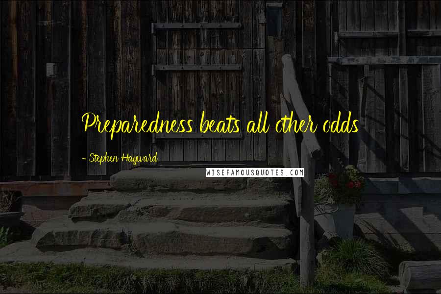 Stephen Hayward Quotes: Preparedness beats all other odds