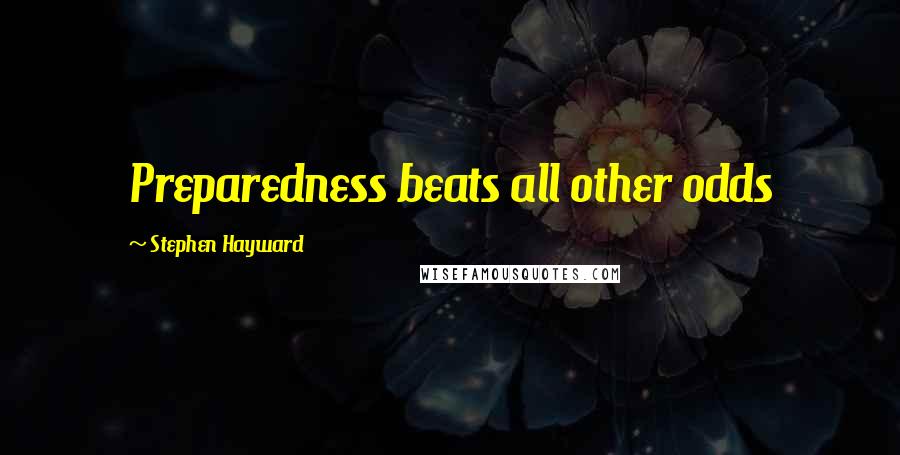 Stephen Hayward Quotes: Preparedness beats all other odds