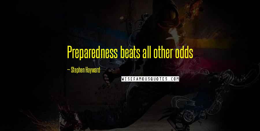 Stephen Hayward Quotes: Preparedness beats all other odds